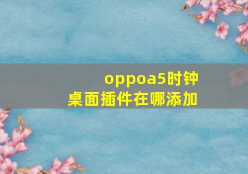 oppoa5时钟桌面插件在哪添加