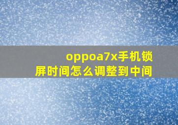 oppoa7x手机锁屏时间怎么调整到中间