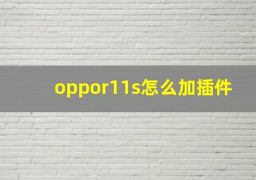 oppor11s怎么加插件