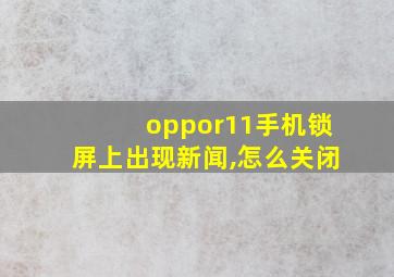 oppor11手机锁屏上出现新闻,怎么关闭