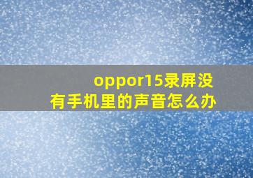 oppor15录屏没有手机里的声音怎么办