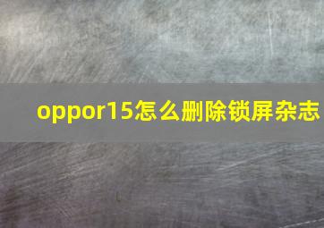 oppor15怎么删除锁屏杂志