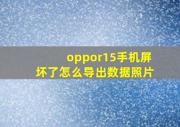 oppor15手机屏坏了怎么导出数据照片