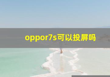 oppor7s可以投屏吗