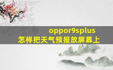 oppor9splus怎样把天气预报放屏幕上