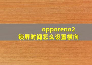 opporeno2锁屏时间怎么设置横向