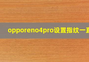 opporeno4pro设置指纹一直闪