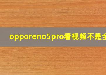 opporeno5pro看视频不是全屏