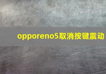 opporeno5取消按键震动