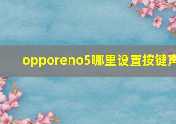 opporeno5哪里设置按键声