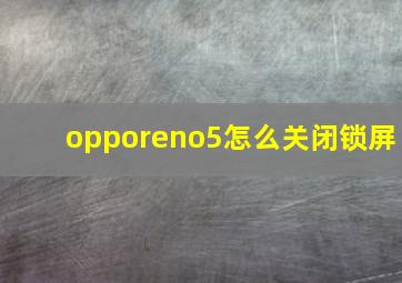 opporeno5怎么关闭锁屏