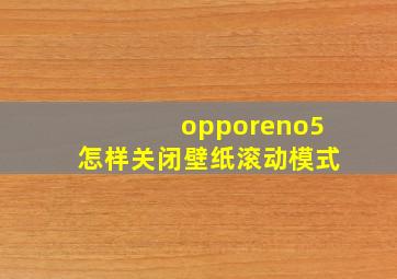 opporeno5怎样关闭壁纸滚动模式