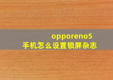 opporeno5手机怎么设置锁屏杂志