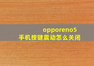 opporeno5手机按键震动怎么关闭