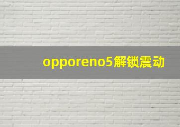 opporeno5解锁震动