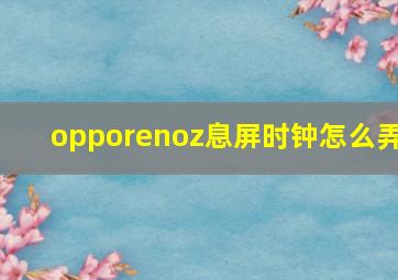 opporenoz息屏时钟怎么弄