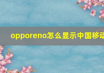 opporeno怎么显示中国移动