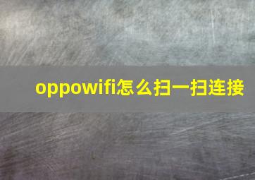 oppowifi怎么扫一扫连接