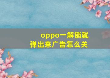 oppo一解锁就弹出来广告怎么关