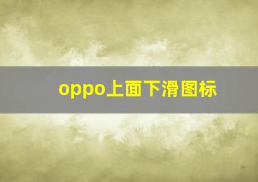 oppo上面下滑图标