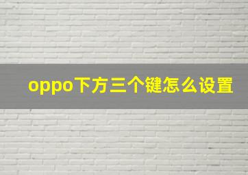 oppo下方三个键怎么设置