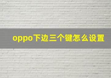 oppo下边三个键怎么设置