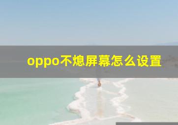 oppo不熄屏幕怎么设置