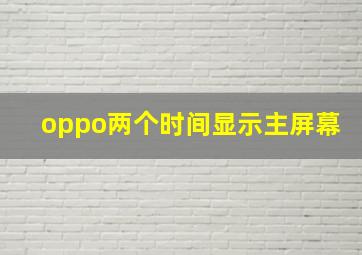 oppo两个时间显示主屏幕