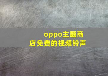 oppo主题商店免费的视频铃声