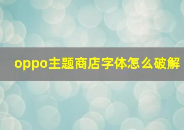 oppo主题商店字体怎么破解