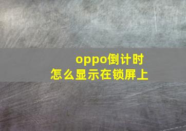 oppo倒计时怎么显示在锁屏上