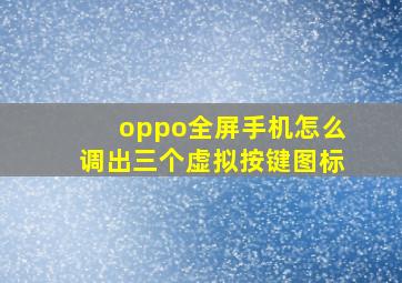 oppo全屏手机怎么调出三个虚拟按键图标