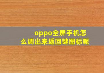 oppo全屏手机怎么调出来返回键图标呢