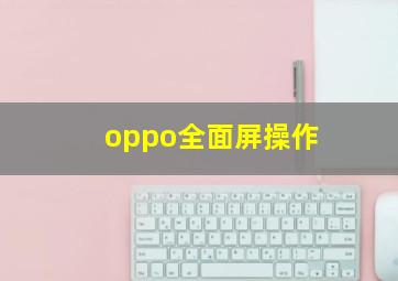 oppo全面屏操作