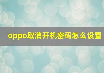 oppo取消开机密码怎么设置