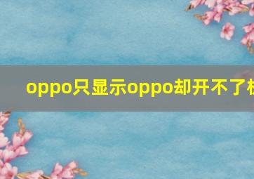 oppo只显示oppo却开不了机