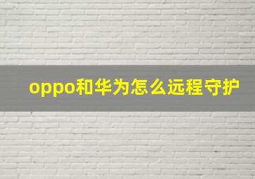 oppo和华为怎么远程守护