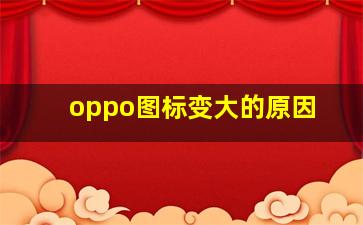 oppo图标变大的原因