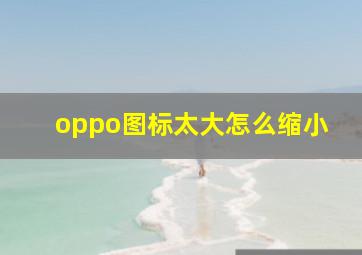 oppo图标太大怎么缩小