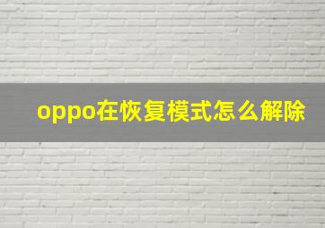 oppo在恢复模式怎么解除