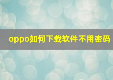 oppo如何下载软件不用密码