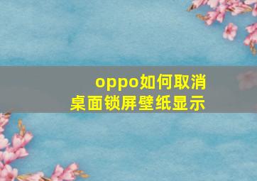 oppo如何取消桌面锁屏壁纸显示