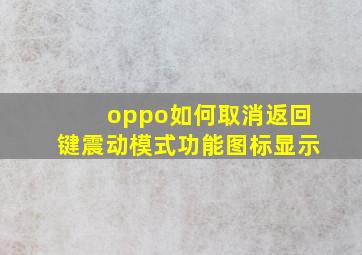 oppo如何取消返回键震动模式功能图标显示