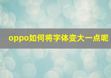 oppo如何将字体变大一点呢