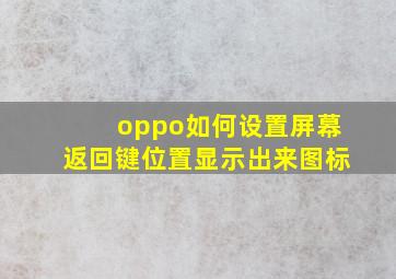 oppo如何设置屏幕返回键位置显示出来图标