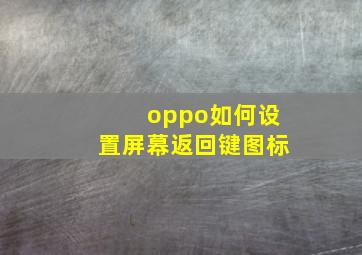 oppo如何设置屏幕返回键图标