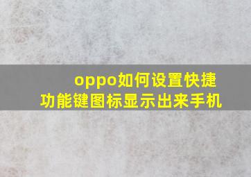 oppo如何设置快捷功能键图标显示出来手机