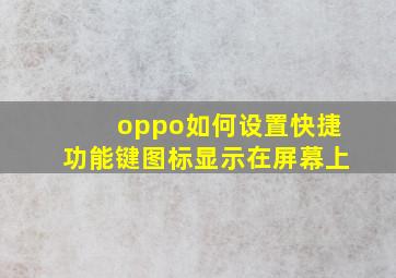 oppo如何设置快捷功能键图标显示在屏幕上