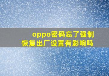 oppo密码忘了强制恢复出厂设置有影响吗