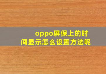 oppo屏保上的时间显示怎么设置方法呢